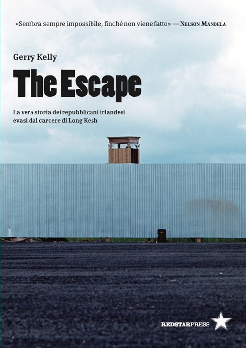 The escape. La vera storia dei repubblicani irlandesi evasi dal carcere di Long Kesh