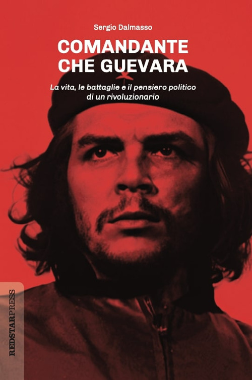 Comandante Che Guevara. La vita, le battaglie e il pensiero politico di un rivoluzionario