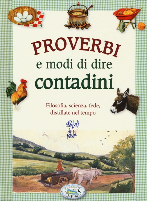 Proverbi e modi di dire contadini. Filosofia, scienza, fede distillate nel tempo