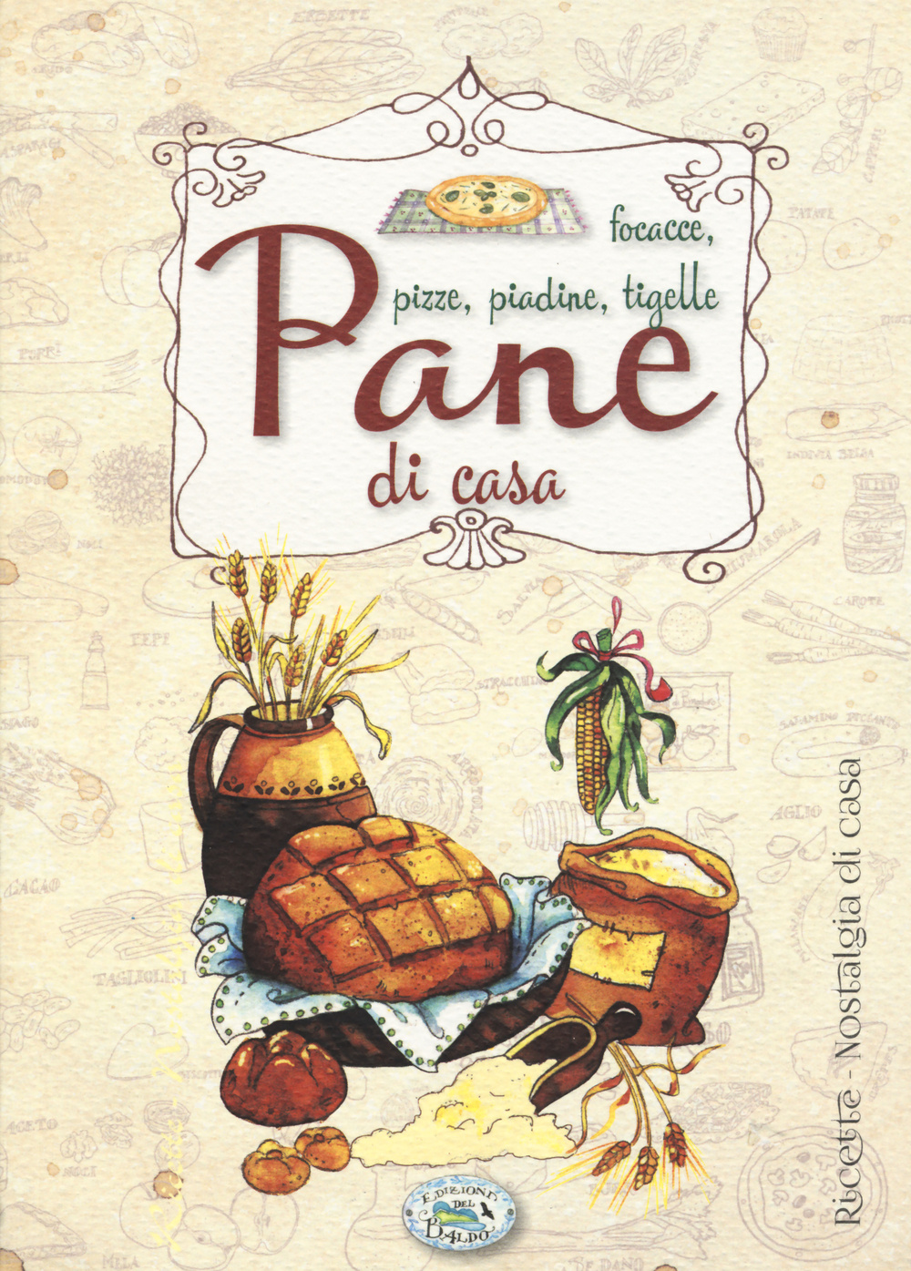Pane di casa. Focacce, pizze, piadine, tigelle