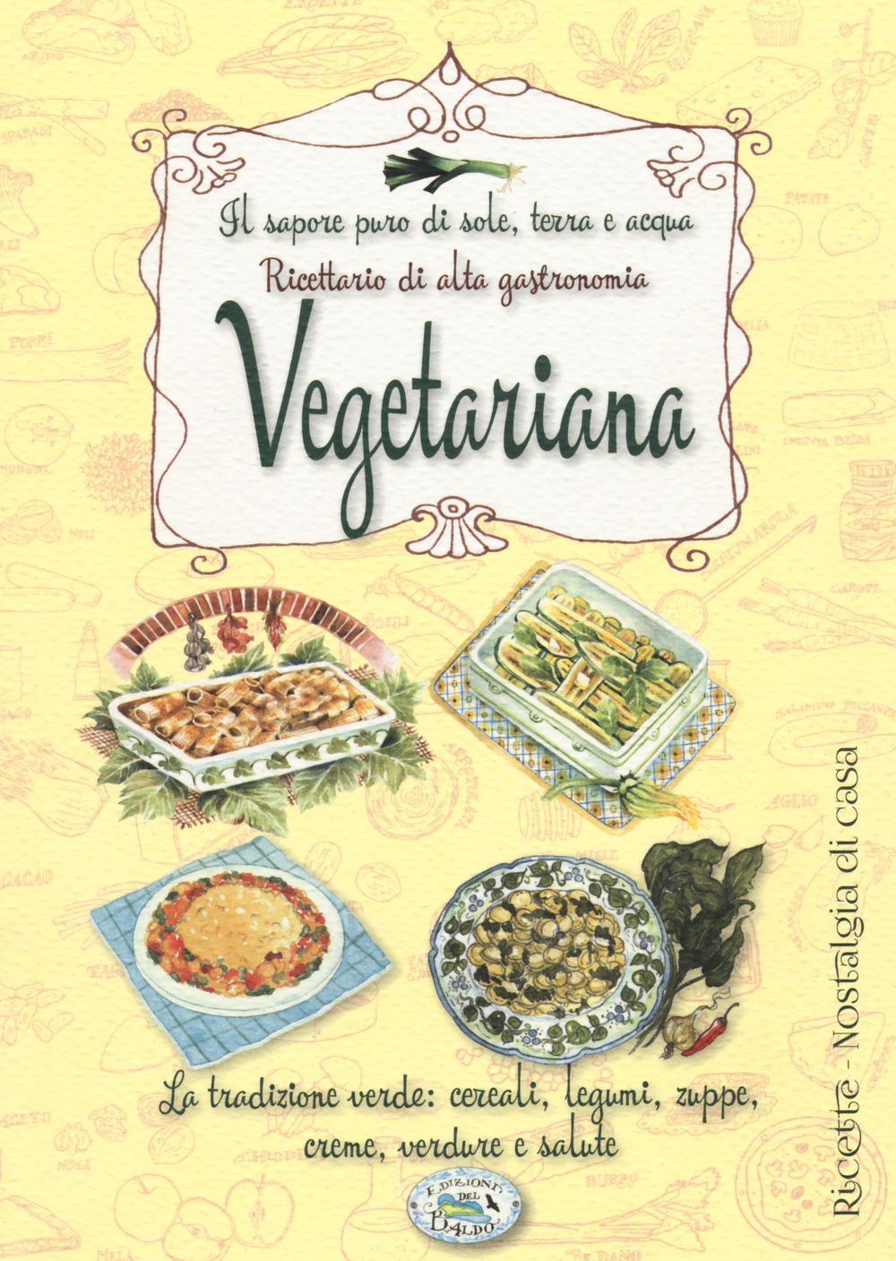 Il sapore puro di sole, terra e acqua. Ricettario di alta gastronomia vegetariana