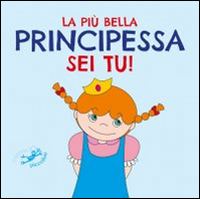 La più bella principessa sei tu!