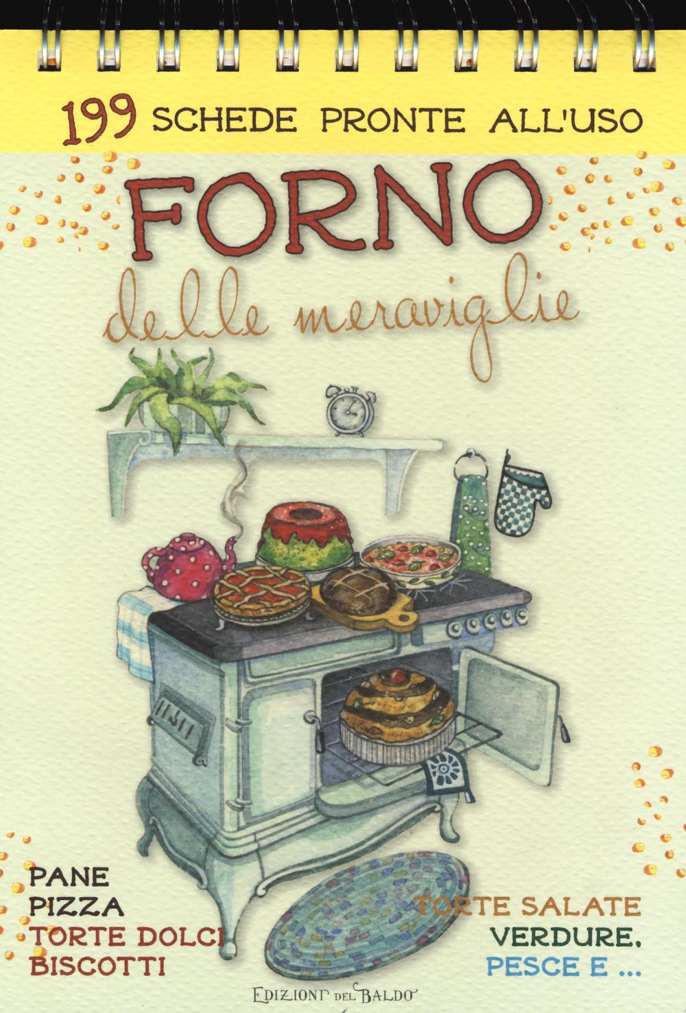 Forno delle meraviglie. 199 schede pronte all'uso. Pane, pizza, torte dolci, biscotti, torte salate, verdure, pesce e...