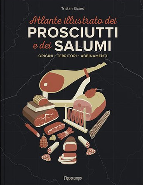 L'atlante illustrato dei prosciutti e salumi
