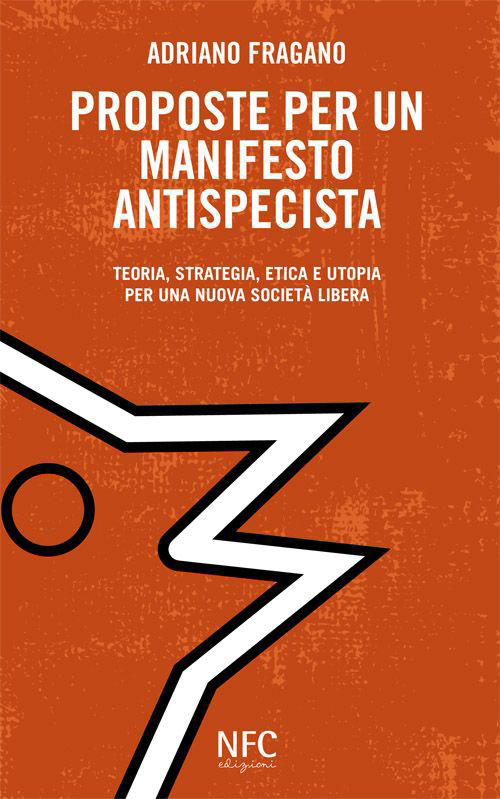Proposte per un manifesto antispecista. Teoria, strategia, etica e utopia per una nuova società libera