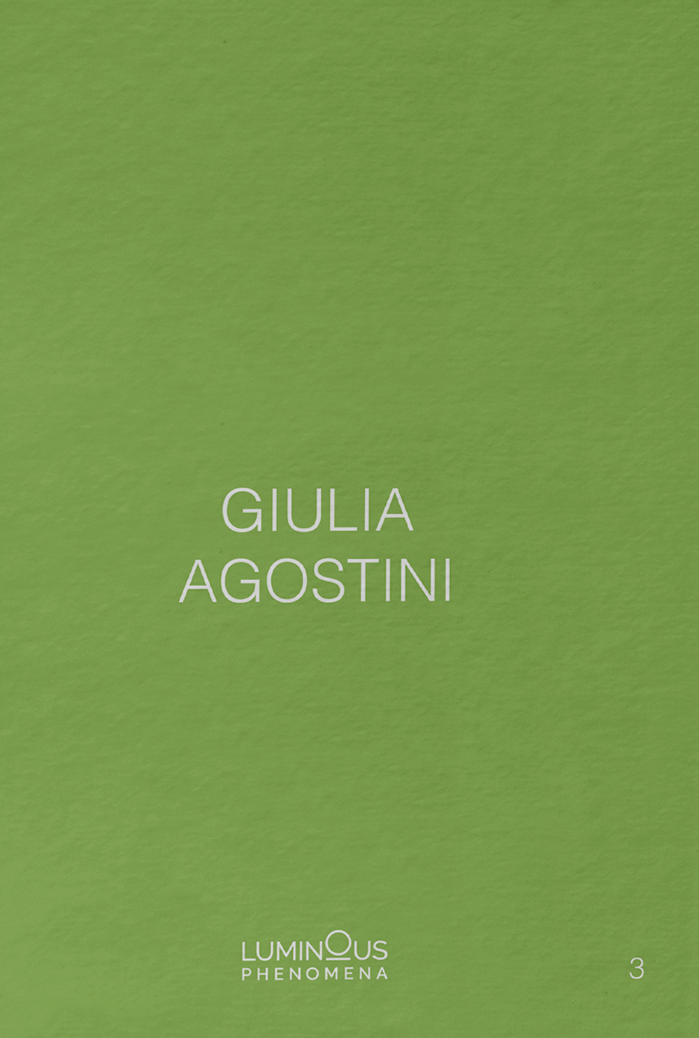 Giulia Agostini. Luminous Phenomena. Ediz. italiana, francese e inglese. Vol. 3