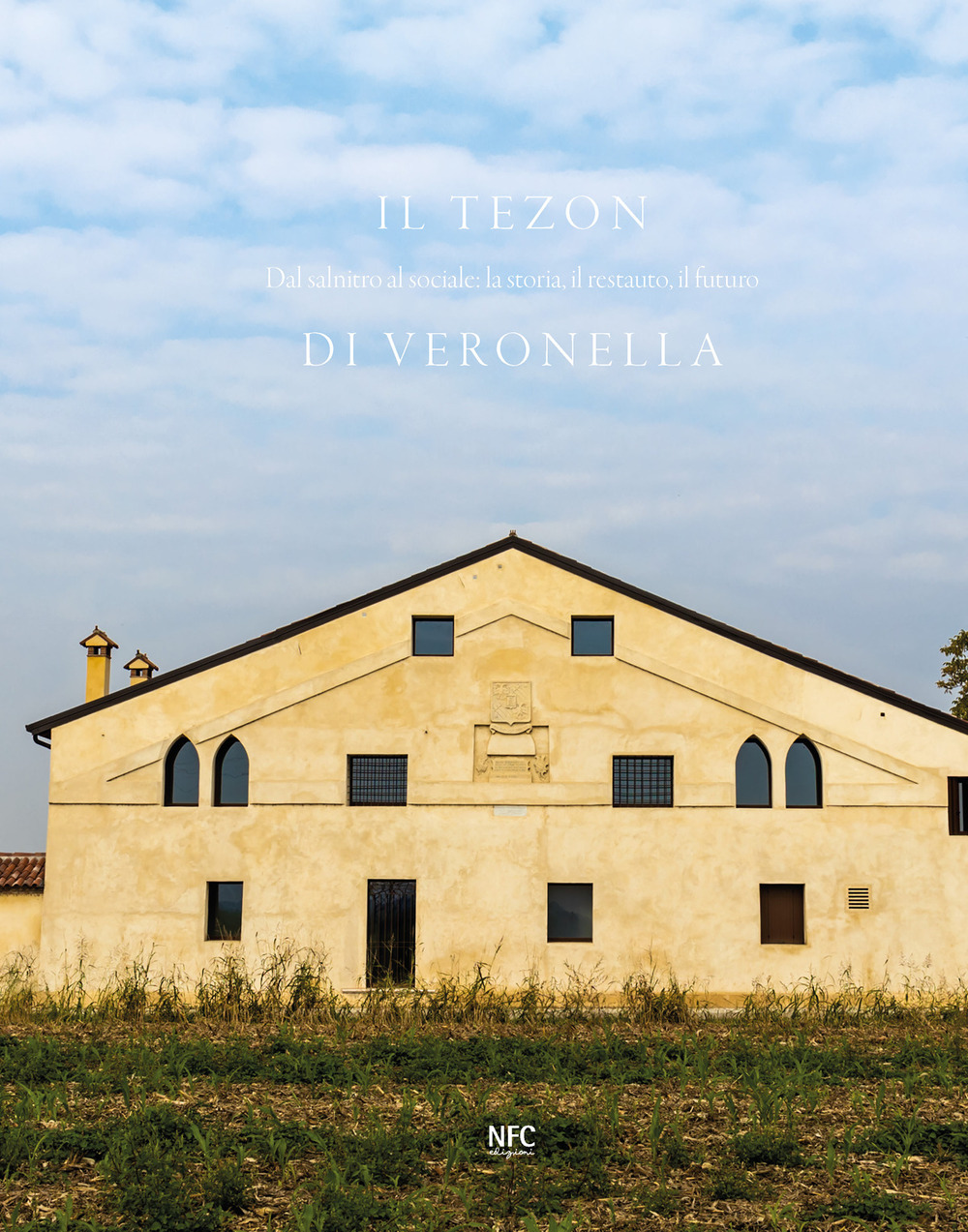 Il Tezon di Veronella. Dal salnitro al sociale: la storia, il restauro, il futuro