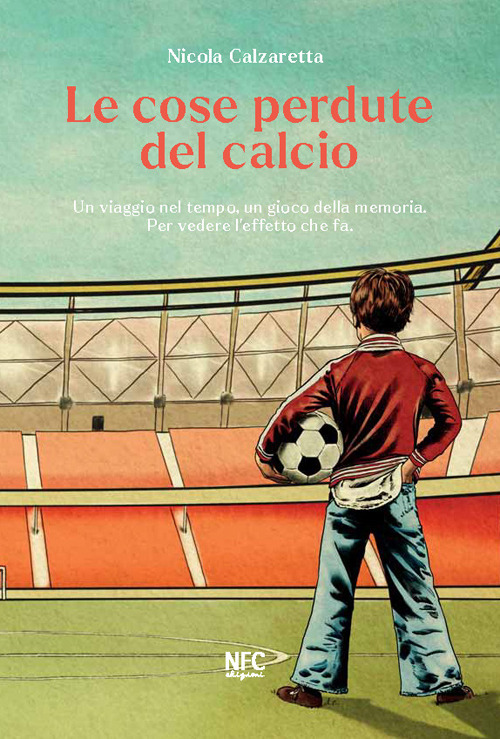 Le cose perdute del calcio. Un viaggio nel tempo, un gioco della memoria. Per vedere l’effetto che fa