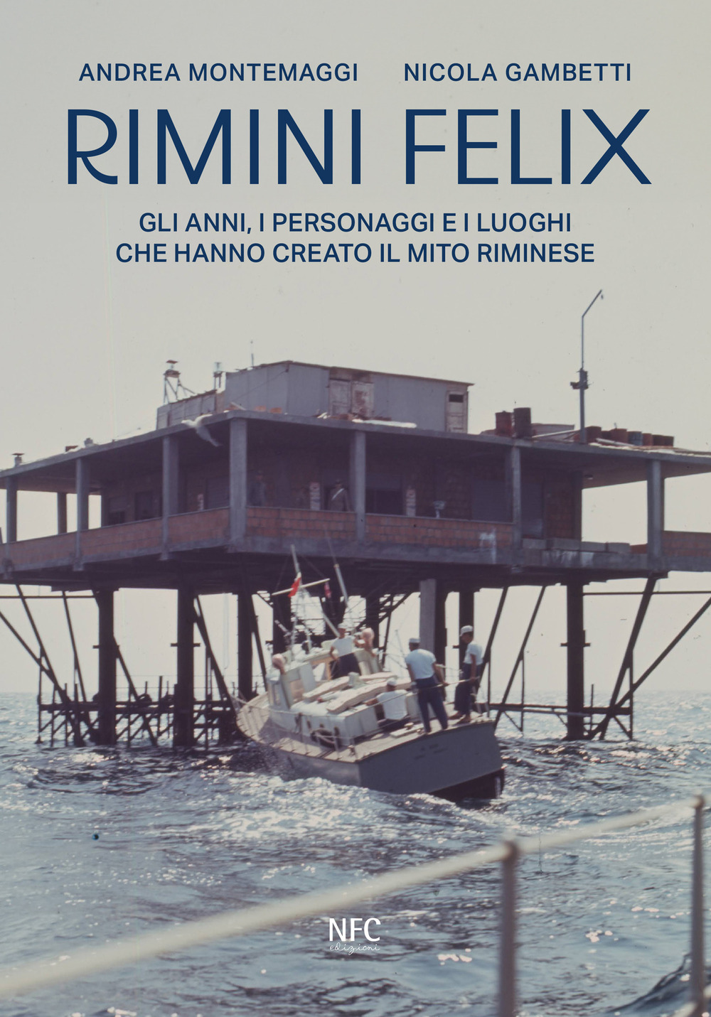 Rimini felix. Gli anni, i personaggi e i luoghi che hanno creato il mito riminese