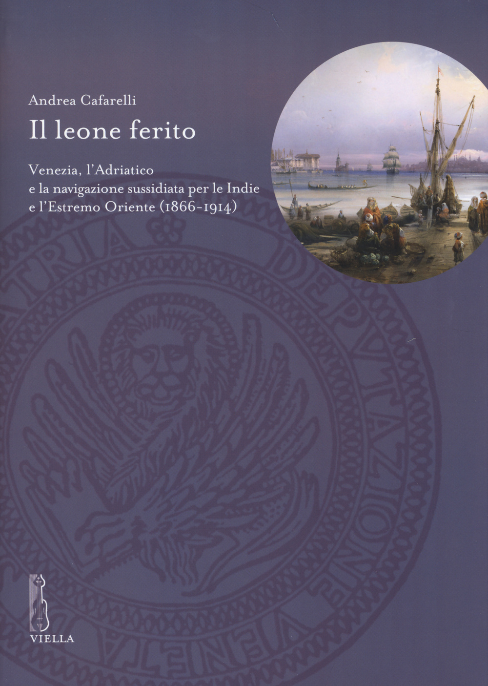 Il leone ferito. Venezia, l'Adriatico e la navigazione sussidiata per le Indie e l'Estremo Oriente (1866-1914)