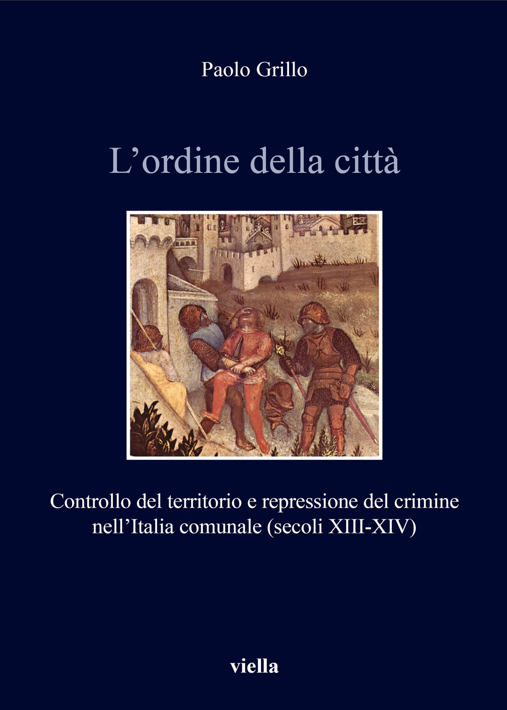 L'ordine della città. Controllo del territorio e repressione del crimine nell’Italia comunale (secoli XIII-XIV)