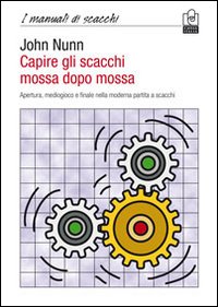 Capire gli scacchi mossa dopo mossa. Apertura, mediogioco e finale nella moderna partita a scacchi