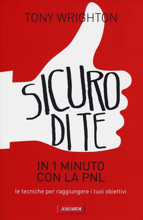 Sicuro di te in un 1 minuto con la PNL. Le tecniche per raggiungere i tuoi obiettivi