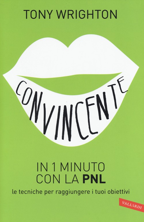 Convincente in 1 minuto con la PNL. Le tecniche per raggiungere i tuoi obiettivi