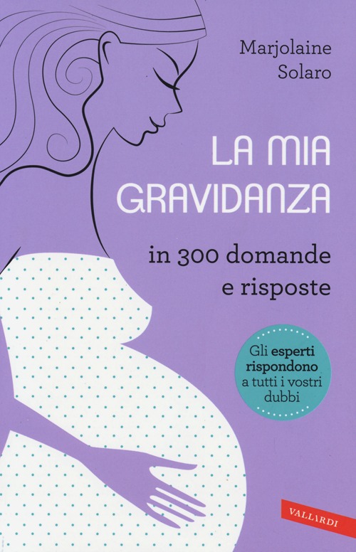 La mia gravidanza in 300 domande e risposte