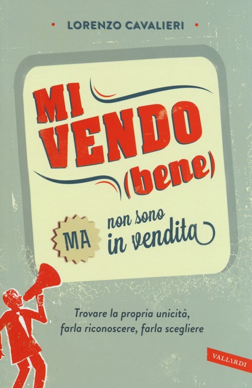 Mi vendo (bene) ma non sono in vendita. Trovare la propria unicità, farla riconoscere, farla scegliere