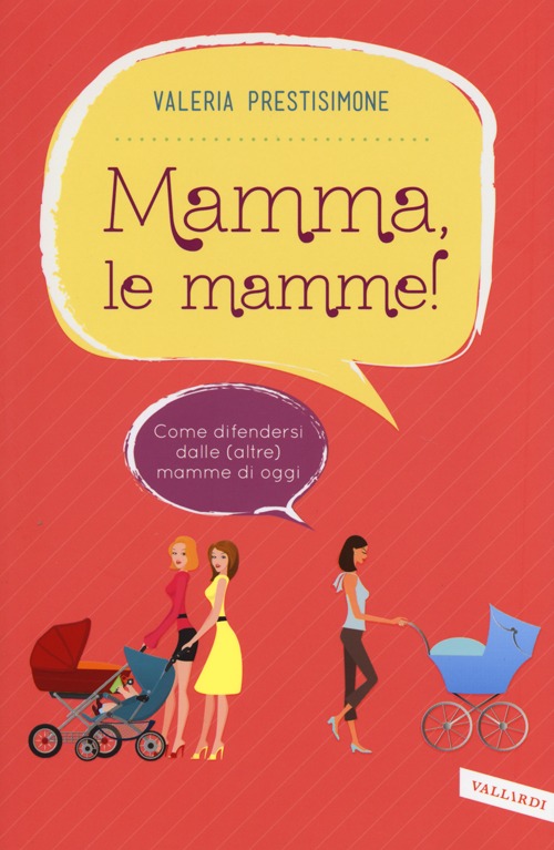 Mamma, le mamme! Come difendersi dalle (altre) mamme di oggi