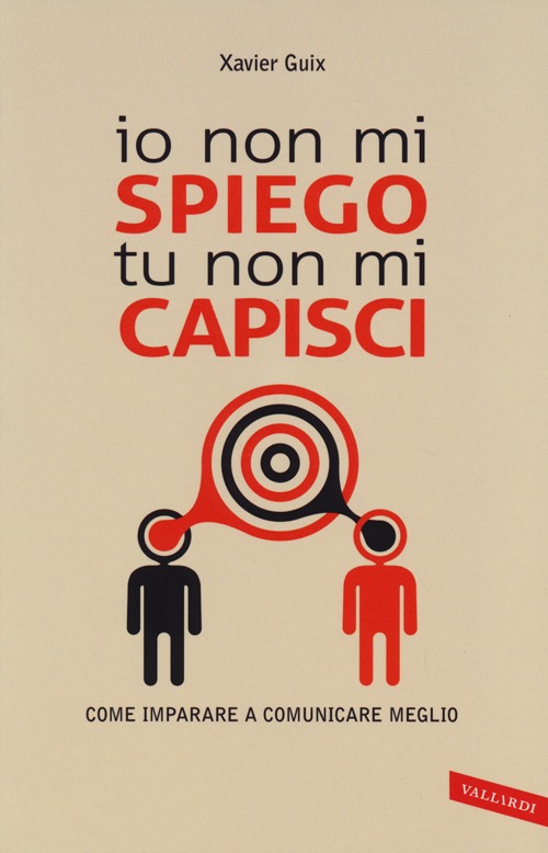 Io non mi spiego tu non mi capisci. Come imparare a comunicare meglio