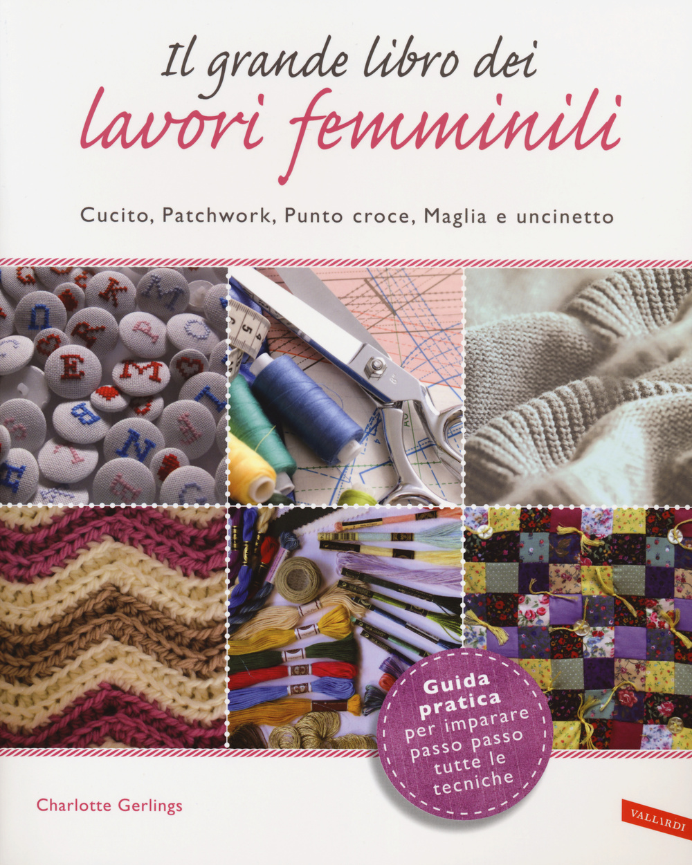 Il grande libro dei lavori femminili. Cucito, patchwork, punto croce, maglia e uncinetto