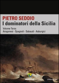 I dominatori della Sicilia. Vol. 3: Aragonesi, spagnoli, Sabaudi, Asburgici