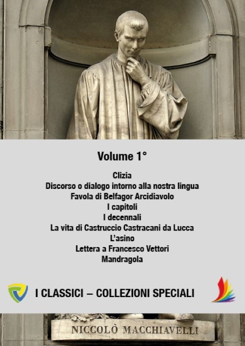 Machiavelli. Vol. 1: Clizia-Discorso o dialogo intorno alla nostra lingua-Favola di Belfagor Arcidiavolo-I capitoli-I decennali-La vita di Castruccio Castracani da Lucca-L’asino-Lettera a Francesco Vettori-Mandragola