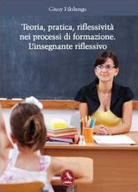 Teoria, pratica, riflessività nei processi di formazione. L'insegnante riflessivo