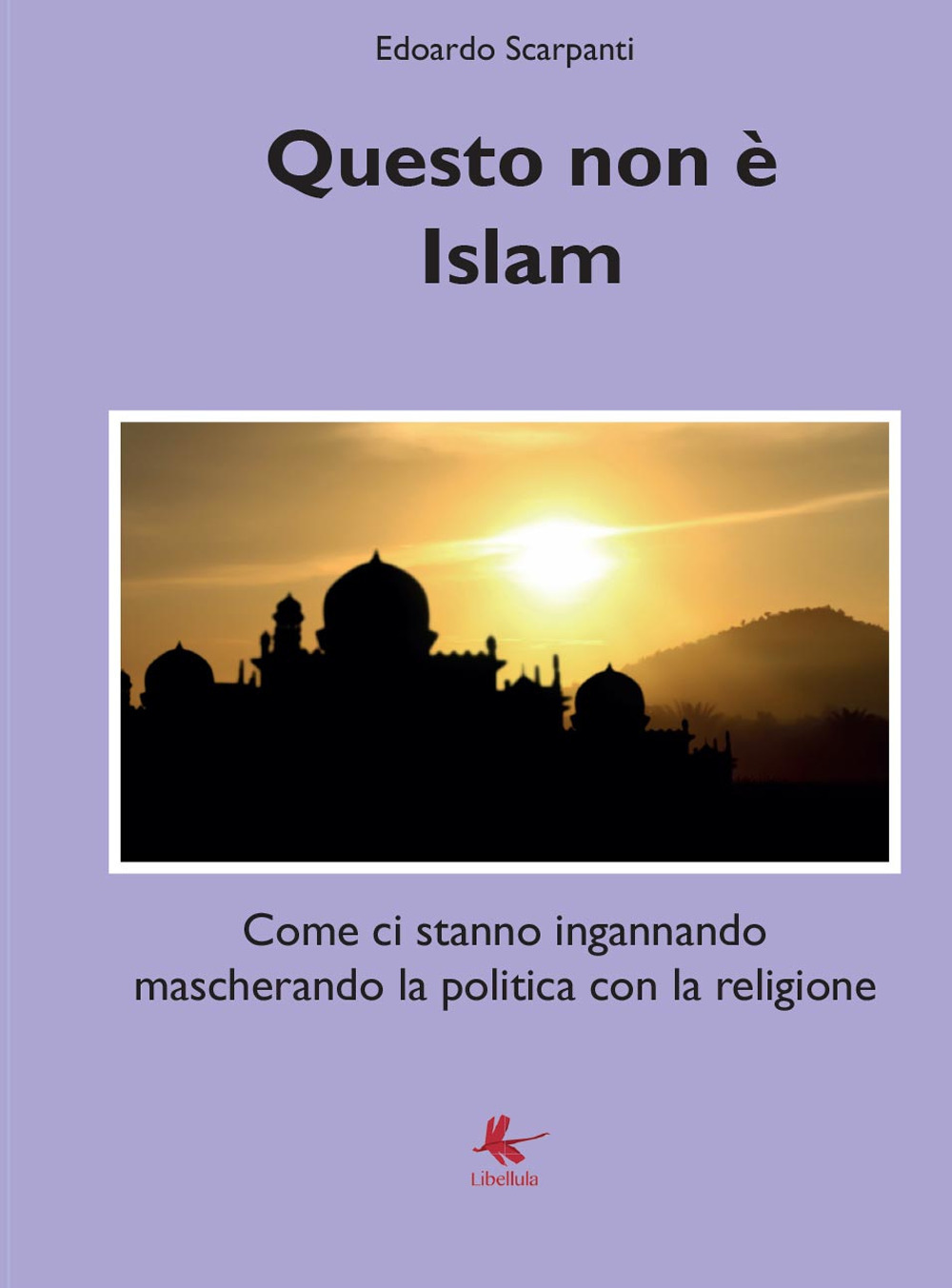 Questo non è Islam. Come ci stanno ingannando mascherando la politica con la religione