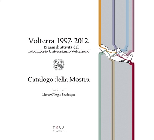Volterra 1997-2012. 15 anni di attività del Laboratorio Universitario Volterrano. Catalogo della mostra