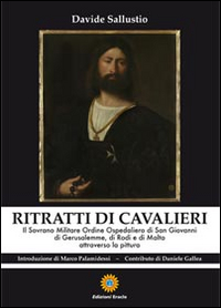 Ritratti di cavalieri. Il sovrano militare ordine ospedaliero di San Giovanni di Gerusalemme, di Rosi e di Malta attraverso la pittura
