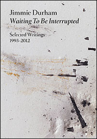 Jimmie Durham. Waiting to be interrupted. Selected writings 1993-2012