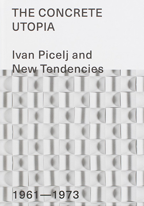 The Concrete Utopia: Ivan Picelj and New Tendencies, 1961–1973