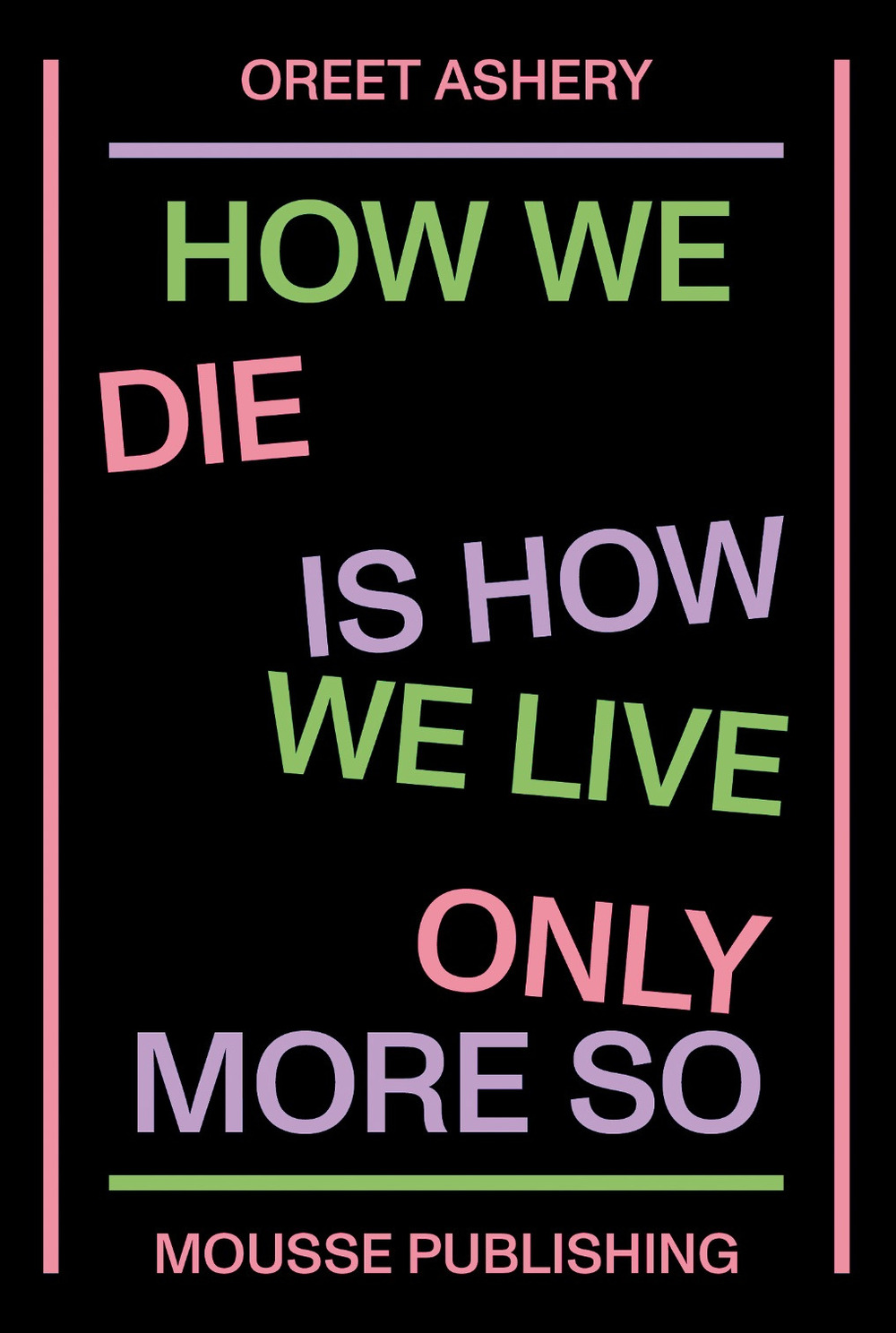 Oreet Ashery. How We Die is How We Live Only More So