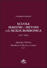 Scuole, maestri e metodi nella Sicilia borbonica (1817-1860). Vol. 1: Appendice statistica. Intendenze di Messina e Catania