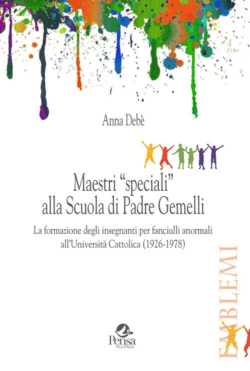 Maestri «speciali» alla scuola di padre Gemelli. La formazione degli insegnanti per fanciulli anormali all’Università Cattolica (1926-1978)