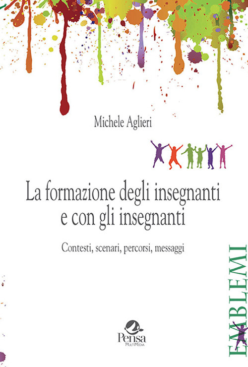 La formazione degli insegnanti e con gli insegnanti. Contesti, scenari, percorsi, messaggi