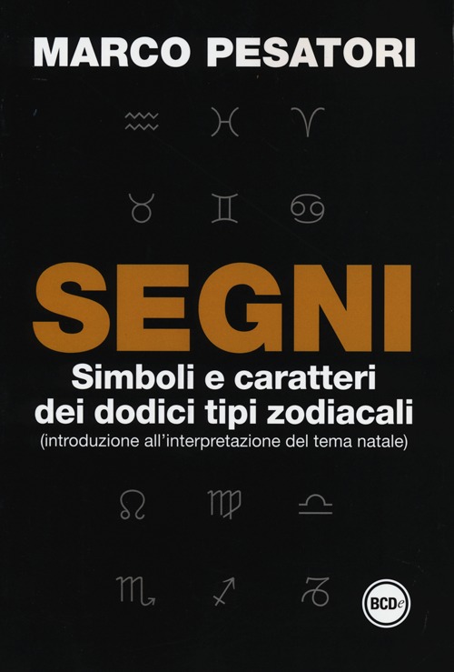 Segni. Simboli e caratteri dei dodici tipi zodiacali (introduzione all'interpretazione del tema natale)
