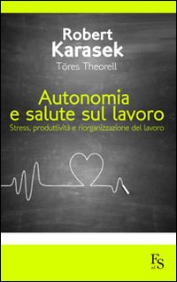 Autonomia e salute sul lavoro. Stress produttività e riorganizzazione del lavoro