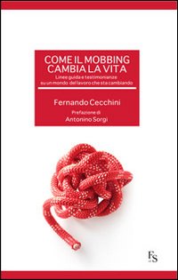 Come il mobbing cambia la vita. Linee guida e testimonianze su un mondo del lavoro che sta cambiando