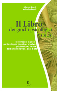 Il libro dei giochi psicologici. Vol. 5: Esercitazioni e giochi per lo sviluppo cognitivo, emotivo, psicomotorio, sociale dei bambini da 0 a 6 anni di età