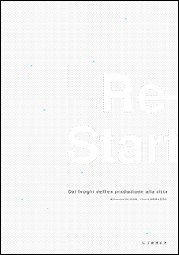 Re-start. Dai luoghi dell'ex produzione alla città. Ediz. italiana e inglese