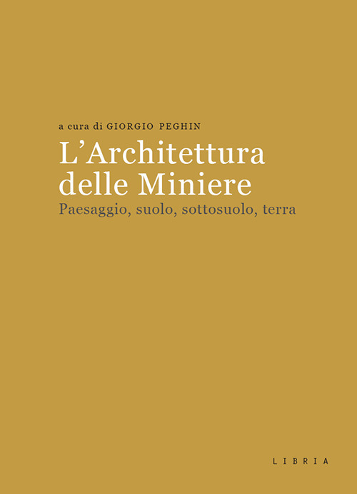 L'architettura delle miniere. Paesaggio, suolo, sottosuolo, terra