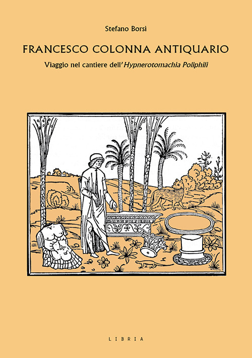 Francesco Colonna antiquario. Viaggio nel cantiere dell’Hypnerotomachia Poliphili