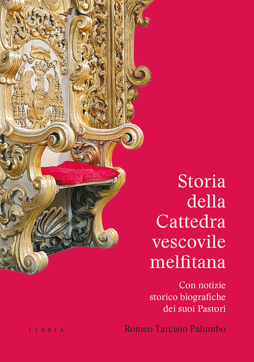 Storia della Cattedra vescovile melfitana con notizie storico biografiche dei suoi Pastori