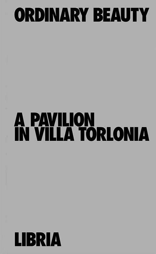 Ordinary Beauty. A Pavilion in Villa Torlonia-Bellezza dell'ordinario. Un padiglione a Villa Torlonia