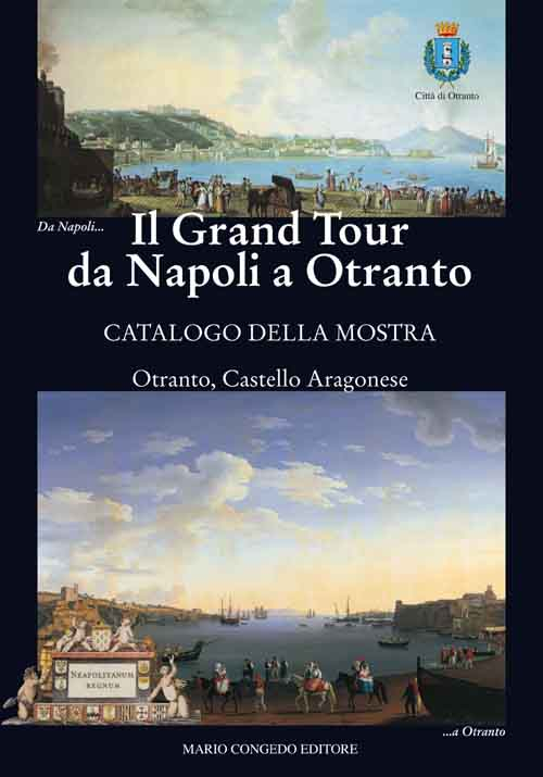 Il Grand Tour da Napoli a Otranto. Catalogo della mostra (Otranto, 18 giugno-31 ottobre 2015)
