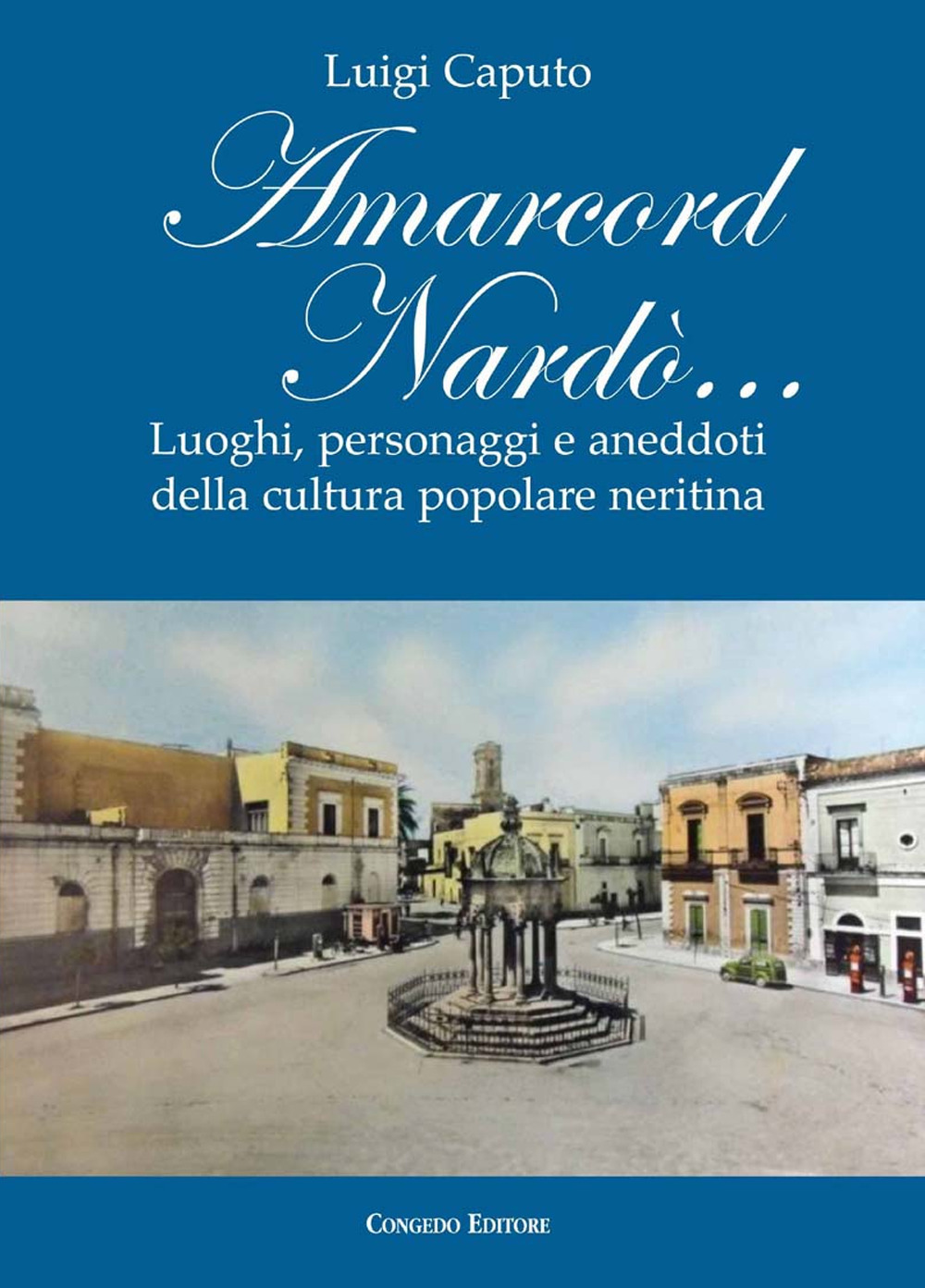 Amarcord Nardò… Luoghi, personaggi e aneddoti della cultura popolare neritina