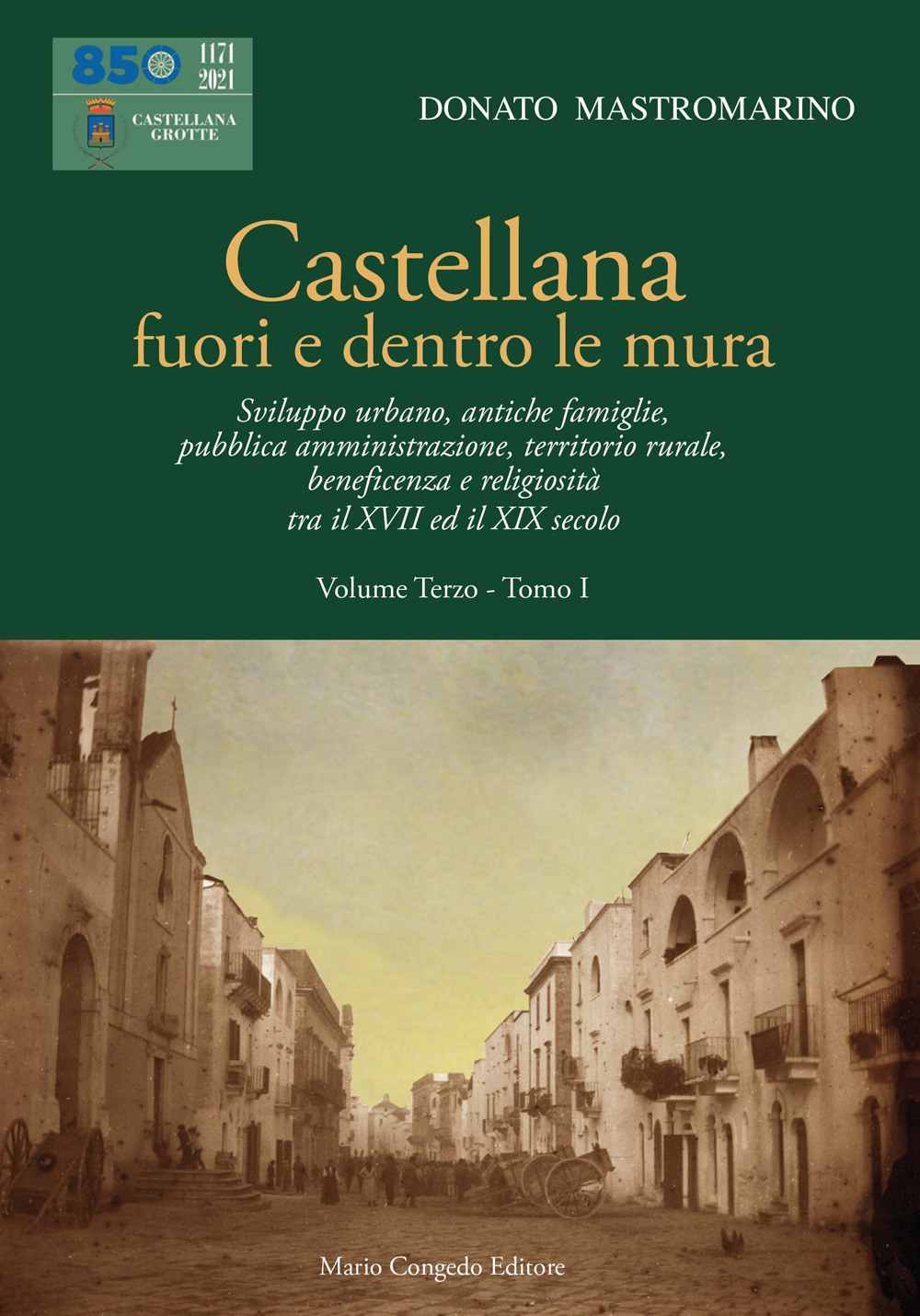 Castellana fuori e dentro le mura. Vol. 3/1: Sviluppo urbano, antiche famiglie, pubblica amministrazione, territorio rurale, beneficenza e religiosità tra il XVII ed il XIX secolo