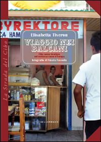 Viaggio nei Balcani. Cibo senza frontiere nel vorticoso cuore d'Europa