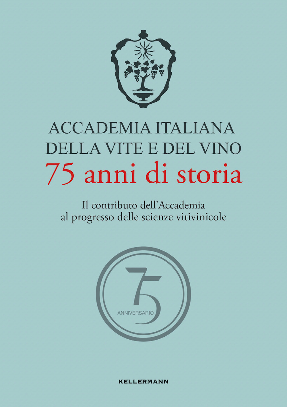 Accademia Italiana della Vite e del Vino. 75 anni di storia. Il contributo dell'Accademia al progresso delle scienze vitivinicole