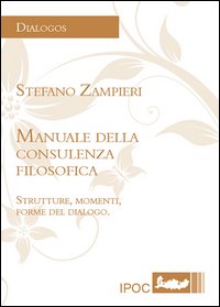 Manuale della consulenza filosofica. Strutture, momenti, forme del dialogo